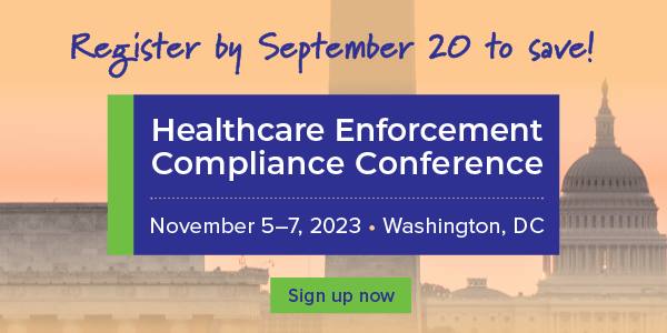 Register by September 20 to save! Healthcare Enforcement Compliance Conference | November 5–7, 2023 | Washington, DC | Sign up now