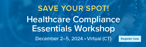 SAVE YOUR SPOT! Healthcare Compliance Essentials Workshop | December 2-5, 2024 | Virtual (CT) | Register now