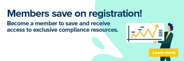 Members save on registration! Become a member to save and receive access to exclusive compliance resources. Learn more